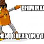 Moby Dab | CRIMINAL MOBY; WHEN I CHEAT ON A TEST | image tagged in moby dab | made w/ Imgflip meme maker