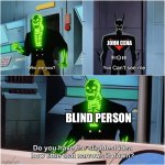 random meme | JOHN CENA; Can’t see me; BLIND PERSON | image tagged in batman beyond,john cena,blind | made w/ Imgflip meme maker