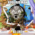 Thomas | KOOL AID MAN; BE LIKE | image tagged in thomas | made w/ Imgflip meme maker