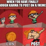 reddit | WHEN YOU HAVE FINALLY ENOUGH KARMA TO POST ON R/MEMES; POST | image tagged in i can see - i can fight | made w/ Imgflip meme maker
