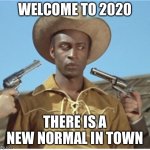 2020 New Normal In Town | WELCOME TO 2020; THERE IS A NEW NORMAL IN TOWN | image tagged in new sheriff in town | made w/ Imgflip meme maker