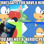 Movies are not good with SaNiC | THE INTERNET SAYS YOU HAVE A HEROIC LIFE; YEET YOU ARE NOT A  HEROIC PERSON | image tagged in unamused sonic | made w/ Imgflip meme maker