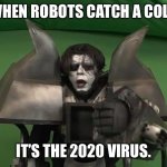2020 Virus | WHEN ROBOTS CATCH A COLD; IT’S THE 2020 VIRUS. | image tagged in cough,virus,meme,ricardo rodriguez | made w/ Imgflip meme maker