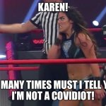 Karen! | KAREN! HOW MANY TIMES MUST I TELL YOU? 
I’M NOT A COVIDIOT! | image tagged in angry woman,karen meme | made w/ Imgflip meme maker