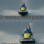 Important questions and observations ... | I WONDER IF GOD EXISTS; OH LOOK, AN UPVOTE | image tagged in jetski reaction | made w/ Imgflip meme maker