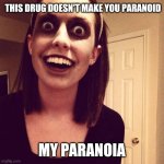 Paranoia Funny | THIS DRUG DOESN'T MAKE YOU PARANOID MY PARANOIA | image tagged in memes,paranoia,funny | made w/ Imgflip meme maker