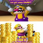 Wario gets money | Look at all this money! | image tagged in money-making wario,wario,mario,smg4,nintendo,super mario | made w/ Imgflip meme maker