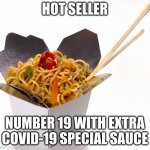 Open for take out only | HOT SELLER; NUMBER 19 WITH EXTRA COVID-19 SPECIAL SAUCE | image tagged in chinese food,open for take out only,special sauce,covid-19,enjoy,better than cat | made w/ Imgflip meme maker