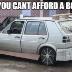 Tuner Volkswagen  | WHEN YOU CANT AFFORD A BODY KIT | image tagged in tuner volkswagen | made w/ Imgflip meme maker