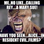 Come one movie goers, we were bound to see more Mary Sue characters as we allowed the Resident Evil abominations to make money. | ME..NO LIKE...CALLING REY....A MARY SUE! HAVE YOU SEEN....ALICE....IN RESIDENT EVIL..FILMS? | image tagged in resident evil,mary sue,star wars | made w/ Imgflip meme maker