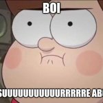 meh meme Mabel  | BOI; ARE YOU SUUUUUUUUUUURRRRRE ABOUT DAT? | image tagged in meh meme mabel | made w/ Imgflip meme maker