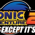 Sonic Adventure 2 except it's...