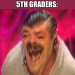 risitas deep fried | TEACHER: MIKE HAS 2 BALLS; 5TH GRADERS: | image tagged in risitas deep fried | made w/ Imgflip meme maker