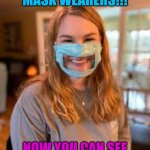 No more unsightly spinach tooth behind your mask! | ATTENTION COVID-19 MASK WEARERS!!! NOW YOU CAN SEE IF YOU NEED TO FLOSS! | image tagged in see through mask | made w/ Imgflip meme maker