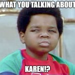 WHAT YOU TALKIN ABOUT kAREN | WHAT YOU TALKING ABOUT; KAREN!? | image tagged in what you talking about willis,customer service,funny memes,karen | made w/ Imgflip meme maker