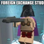 iT tRUE dO | THE FOREIGN EXCHANGE STUDENT | image tagged in lego star wars custom character | made w/ Imgflip meme maker