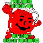 Kool Aid Man | I WILL DRINK THE KOOL-AID; BUT I DON’T LIKE ALL THE FLAVORS | image tagged in kool aid man | made w/ Imgflip meme maker