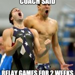 Ecstatic Michael Phelps  | COACH SAID; RELAY GAMES FOR 2 WEEKS | image tagged in ecstatic michael phelps | made w/ Imgflip meme maker