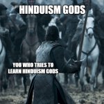 Hinduism gods | HINDUISM GODS; YOU WHO TRIES TO LEARN HINDUISM GODS | image tagged in jon snow | made w/ Imgflip meme maker