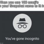 Incognito | When you use 100 emoji's in your Snapchat name to fit in | image tagged in you've gone incognito | made w/ Imgflip meme maker