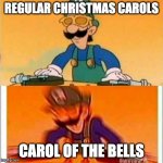 carol of the bells be like | REGULAR CHRISTMAS CAROLS; CAROL OF THE BELLS | image tagged in dj luigi,carol of the bells,christmas | made w/ Imgflip meme maker