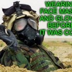 Before It Was Cool | WEARING FACE MASKS AND GLOVES
BEFORE IT WAS COOL | image tagged in face mask,memes,before it was cool,gloves,coronavirus,aint nobody got time for that | made w/ Imgflip meme maker