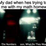 "We didn't use these fancy methods in my day" | My dad when hes trying to help me with my math homework: | image tagged in the numbers mason what do they mean | made w/ Imgflip meme maker
