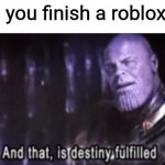 Don't you love finishing those 1000 stage obbies? | When you finish a roblox obby | image tagged in thanos destiny fulfilled,roblox | made w/ Imgflip meme maker