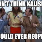 Forrest Gump running interview | I DIDN'T THINK KALISPELL; WOULD EVER REOPEN | image tagged in forrest gump running interview | made w/ Imgflip meme maker