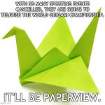 Origami Crane | WITH SO MANY SPORTING EVENTS CANCELLED, THEY ARE GOING TO TELEVISE THE WORLD ORIGAMI CHAMPIONSHIP. IT'LL BE PAPERVIEW. | image tagged in origami crane | made w/ Imgflip meme maker