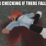 Roblox death body | ME AFTER CHECKING IF THERE FALL DAMAGE | image tagged in roblox death body | made w/ Imgflip meme maker