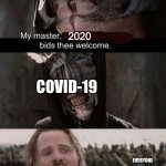 My Master Welcomes You | 2020; COVID-19; EVERYONE; ME | image tagged in my master welcomes you,coronavirus,covid-19,2020 | made w/ Imgflip meme maker
