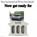 Elf On A Shelf | Now get ready for | image tagged in elf on a shelf | made w/ Imgflip meme maker