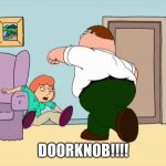 Doorknob | DOORKNOB!!!! | image tagged in peter punches lois | made w/ Imgflip meme maker