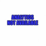 White Screen | ANALYTICS
NOT AVAILABLE | image tagged in white screen | made w/ Imgflip meme maker