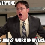 James Work Anniversary | LISTEN UP EVERYONE; IT IS JAMES' WORK ANNIVERSARY | image tagged in happy anniversary | made w/ Imgflip meme maker