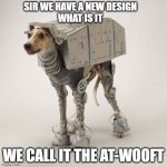 Star Wars Greyhound | SIR WE HAVE A NEW DESIGN
WHAT IS IT; WE CALL IT THE AT-WOOFT | image tagged in star wars greyhound | made w/ Imgflip meme maker