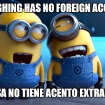 laughing with friends | LAUGHING HAS NO FOREIGN ACCENT; LA RISA NO TIENE ACENTO EXTRANJERO | image tagged in laughing with friends | made w/ Imgflip meme maker