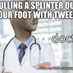 Splinter | PULLING A SPLINTER OUT OF YOUR FOOT WITH TWEEZERS; Follow my Twitch channel goosethecat123 | image tagged in stonktr,stonks,memes,funny memes,meme,just for fun | made w/ Imgflip meme maker