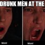 Kylo Ren More | THE DRUNK MEN AT THE BAR | image tagged in kylo ren more | made w/ Imgflip meme maker