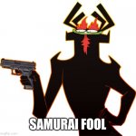 Aku with a gun | SAMURAI FOOL | image tagged in aku with a gun,samurai jack,aku,gun,memes | made w/ Imgflip meme maker