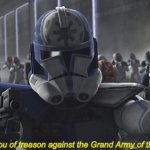 I Accuse You of Treason Against the Grand Army of the Republic meme