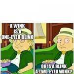 Blink | A WINK IS A ONE-EYED BLINK; OR IS A BLINK A TWO-EYED WINK? | image tagged in american dad jeff startled stoner | made w/ Imgflip meme maker