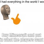 True | Buy Minecraft and put in what the players want | image tagged in if i had everything | made w/ Imgflip meme maker