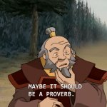 Uncle Iroh - Maybe It Should Be a Proverb