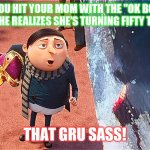 TNTMemes | WHEN YOU HIT YOUR MOM WITH THE "OK BOMMER" AND SHE REALIZES SHE'S TURNING FIFTY TODAY. THAT GRU SASS! | image tagged in tntmemes | made w/ Imgflip meme maker
