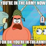 Patrick In The Military | YOU'RE IN THE ARMY NOW; WOAH OH OH, YOU'RE IN THE ARMY, NOW | image tagged in patrick in the military,sabaton,in the army now,army,military,soldier | made w/ Imgflip meme maker