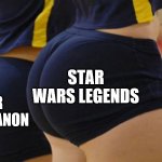 Volleyball Booty | STAR WARS LEGENDS; STAR WARS CANON | image tagged in volleyball booty,memes,star wars,sequels,legends | made w/ Imgflip meme maker