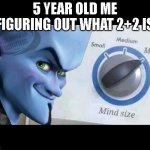 Megamind | 5 YEAR OLD ME FIGURING OUT WHAT 2+2 IS | image tagged in funny meme | made w/ Imgflip meme maker