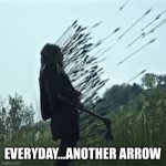 Life | EVERYDAY...ANOTHER ARROW | image tagged in american gods death by arrows 002,death | made w/ Imgflip meme maker
